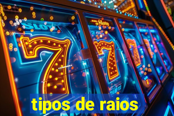 tipos de raios